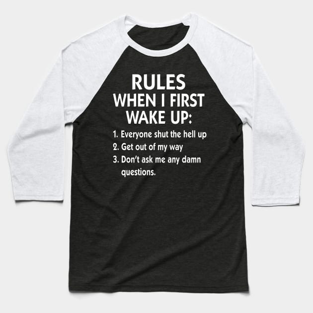 Rules When I First Wake Up Everyone Shut The Hell Up Get Out Of My Way Shirt Baseball T-Shirt by Kelley Clothing